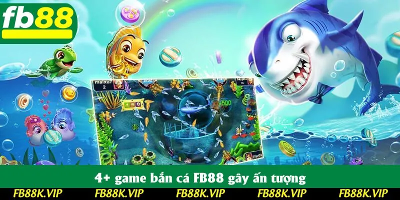 4+ game bắn cá FB88 gây ấn tượng