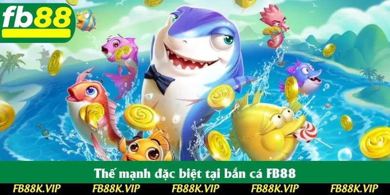 Thế mạnh đặc biệt tại bắn cá FB88 Thế mạnh đặc biệt tại bắn cá FB88