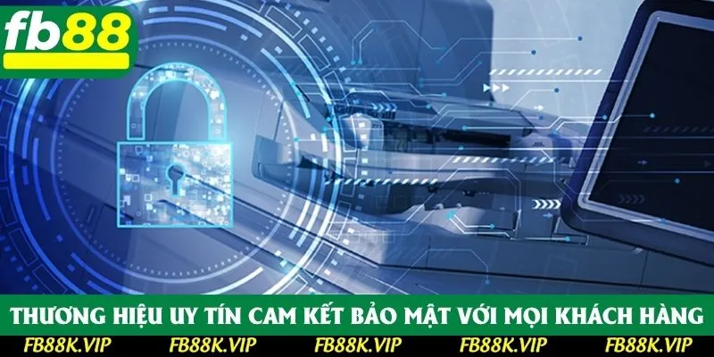 Thương hiệu uy tín cam kết bảo mật với mọi khách hàng