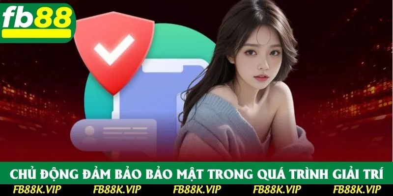 Chủ động đảm bảo bảo mật trong quá trình giải trí