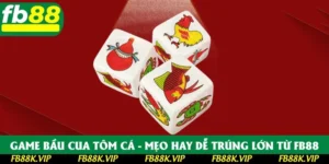Game Bầu Cua Tôm Cá - Mẹo Hay Dễ Trúng Lớn Từ FB88