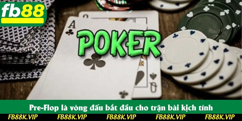 Pre-Flop là vòng đấu bắt đầu cho trận bài kịch tính