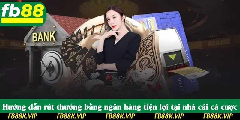 Hướng dẫn rút thưởng bằng ngân hàng tiện lợi tại nhà cái cá cược