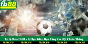 Tỷ Lệ Kèo FB88 - 4 Mẹo Giúp Bạn Tăng Cơ Hội Chiến Thắng