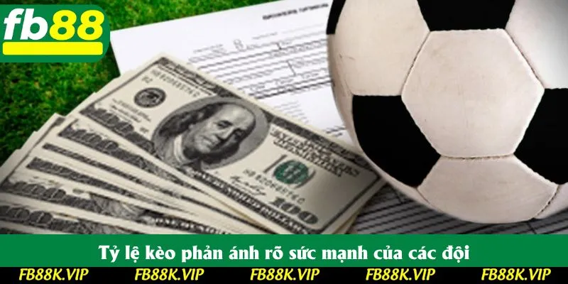 Tỷ lệ kèo phản ánh rõ sức mạnh của các đội